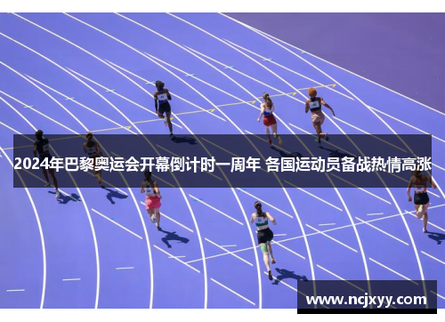 2024年巴黎奥运会开幕倒计时一周年 各国运动员备战热情高涨