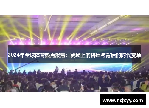 2024年全球体育热点聚焦：赛场上的拼搏与背后的时代变革