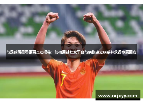 与足球明星零距离互动揭秘：如何通过社交平台与偶像建立联系并获得专属回应