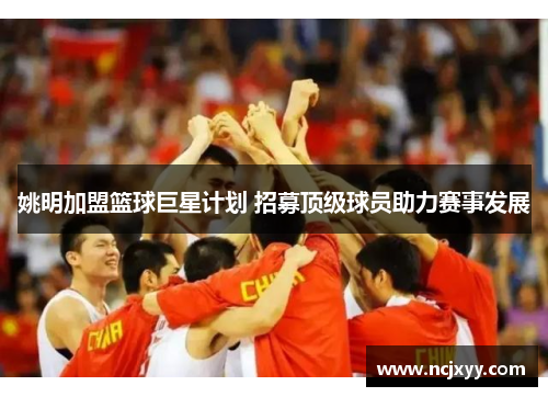 姚明加盟篮球巨星计划 招募顶级球员助力赛事发展