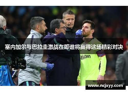 塞内加尔与巴拉圭激战在即谁将赢得这场精彩对决